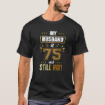 My Husband Is 75 And Still Hot! - 75th Birthday Pa T-Shirt<br><div class="desc">My Husband Is 75 And Still Hot - 75Th Birthday Pa</div>