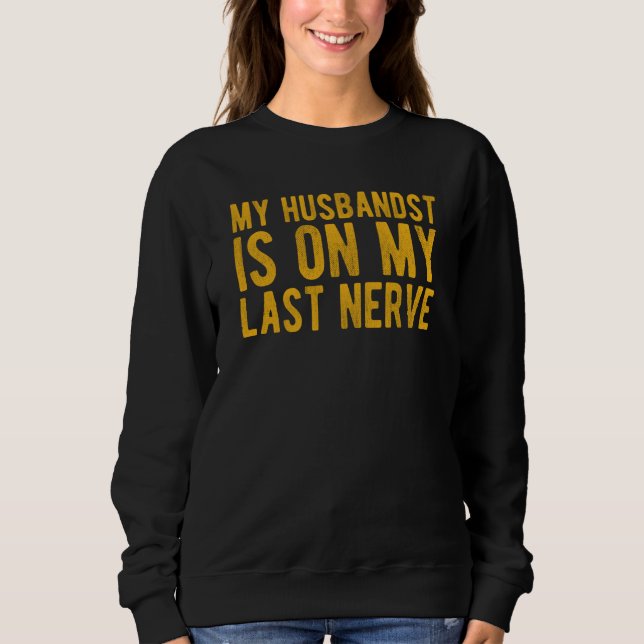 My Husband Is On My Last Nerve Sarcastic Wife Sweatshirt (Vorderseite)