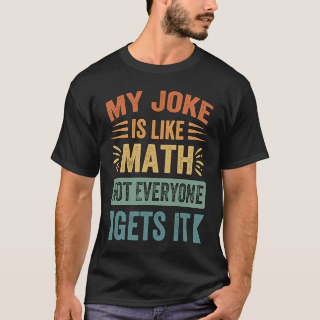 My Joke Is Like Math Not Everyone Gets It  Sarcast T-Shirt (Vorderseite)