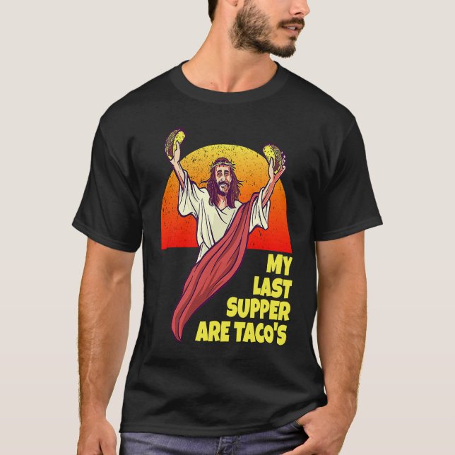 My Last Supper Are Taco's for Jesus and Taco fans T-Shirt (Vorderseite)