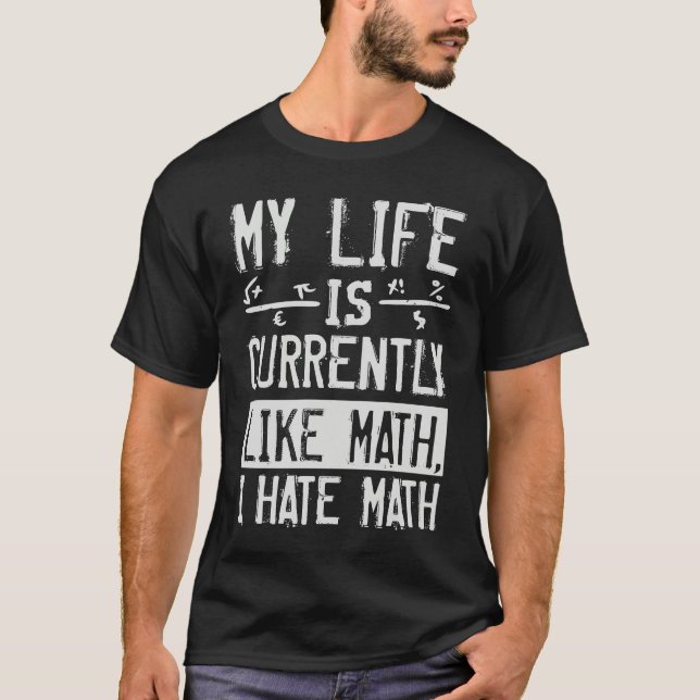 My Life Is Currently Like Math I Hate Math T-Shirt (Vorderseite)