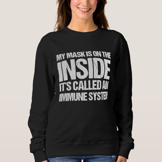 My Mask Is On The Inside It's Called An Immune Sys Sweatshirt (Vorderseite)