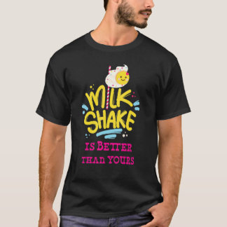 My MilkShake is Better than Yours T-Shirt