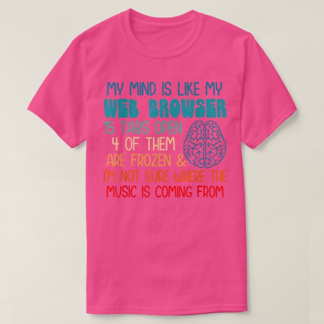 My mind is like my web browser i'm not sure where  T-Shirt (Design vorne)