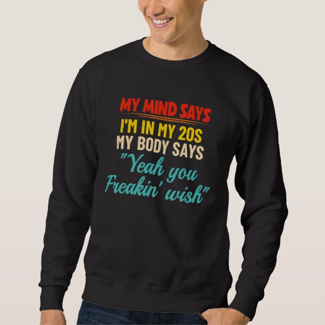 My Mind Says I'm In my 20s My Body Says Yeah You F Sweatshirt (Vorderseite)