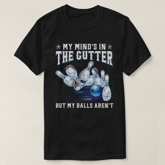 My Mind's in the Gutter but my Balls Aren't Bowlin T-Shirt (Design vorne)
