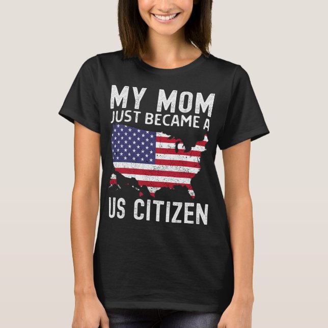 My Mom Just Became A Us Citizen Proud New American T-Shirt (Vorderseite)