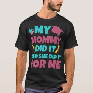 My Mommy Did It And She Did It Graduation For Daug T-Shirt