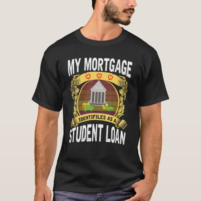 My Mortgage Identifies as a Student Loan     T-Shirt (Vorderseite)