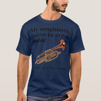 My Neighbors Listen to Great Music Trumpet T-Shirt
