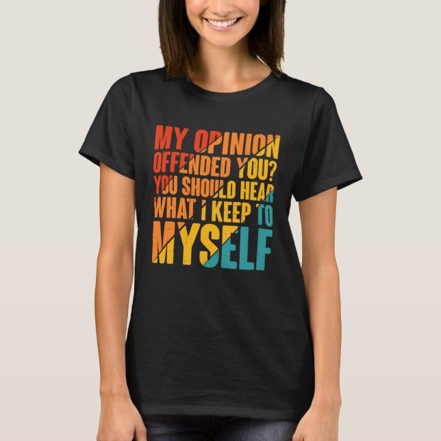 My Opinion Offended You Hear What I Keep To Myself T-Shirt (Vorderseite)