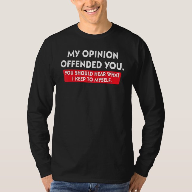 My Opinion Offended You Should Hear What I Keep To T-Shirt (Vorderseite)