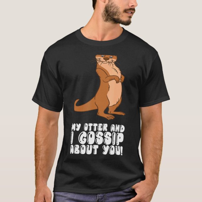 My Otter And I Gossip About You T-Shirt (Vorderseite)
