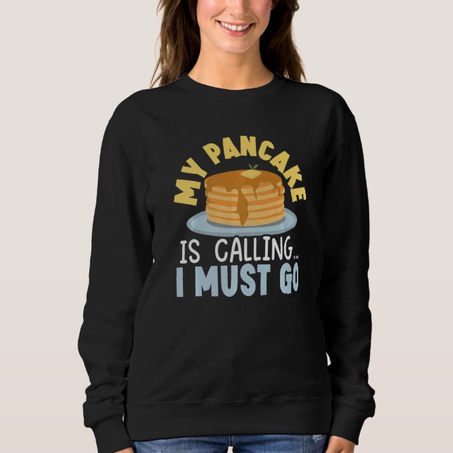 My Pancake Is Calling And I Must Go Food  Pancake  Sweatshirt (Vorderseite)
