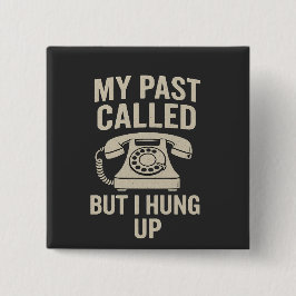 My Past Called But I Hung Up Funny Motivational  Button