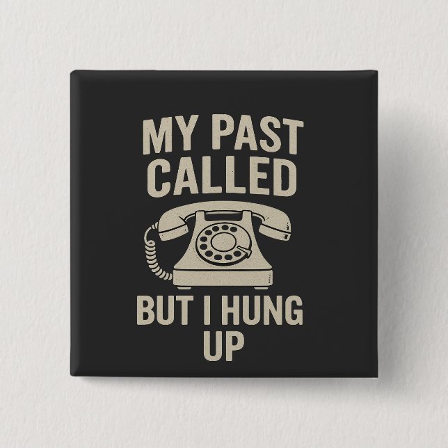 My Past Called But I Hung Up Funny Motivational  Button (Vorderseite)