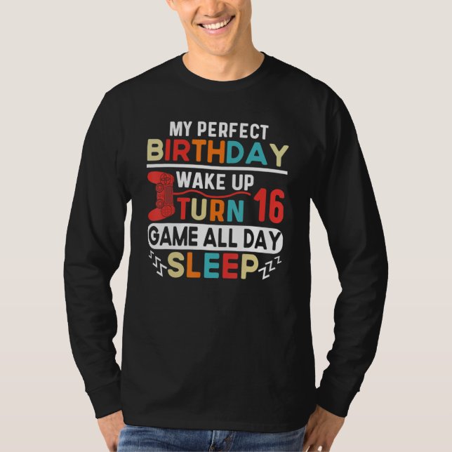 My Perfect Birthday Wake Up Turn 16 Game All Day S T-Shirt (Vorderseite)