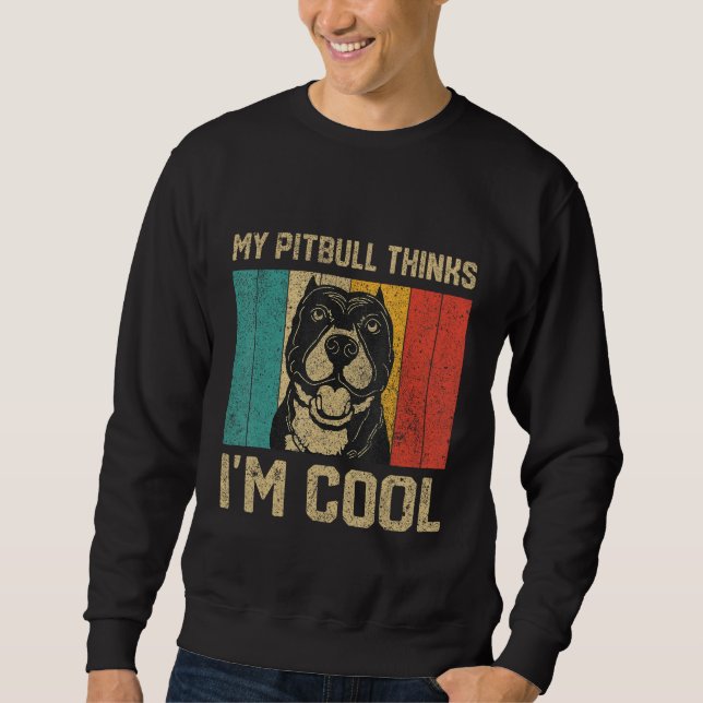 My Pitbull Thinks I m Cool  Dog Owner Sweatshirt (Vorderseite)