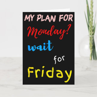 My Plan For Monday_ Wait For Friday Karte