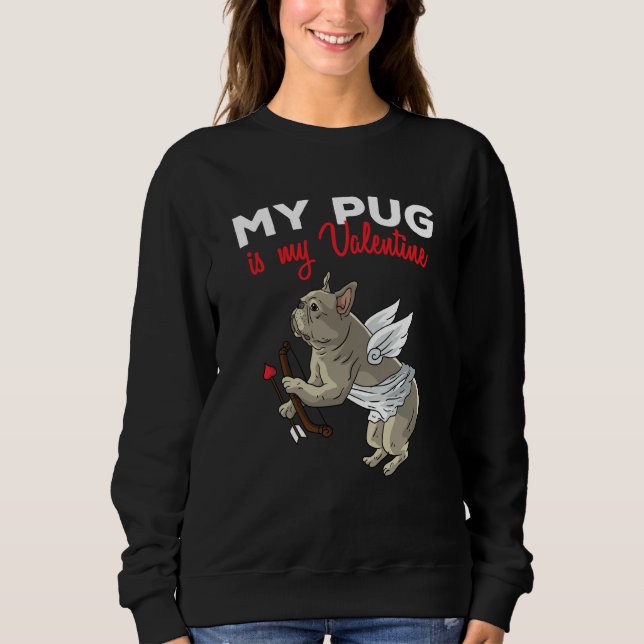 My Pug Is My Valentine Dog  Dogs Heart Valentines  Sweatshirt (Vorderseite)