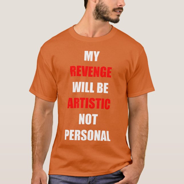 My Revenge Will Be Artistic funny T-Shirt (Vorderseite)