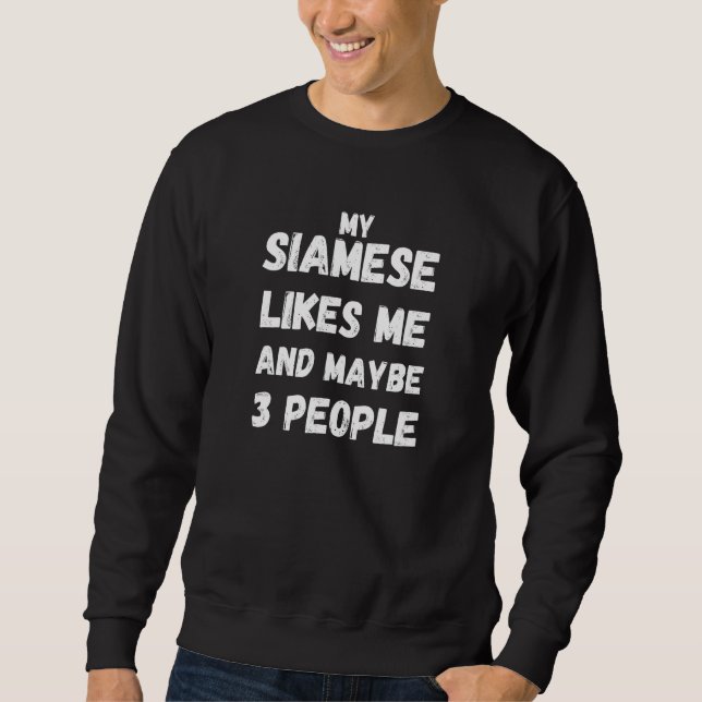 My Siamese Likes Me And Maybe Like 3 People  Cat Sweatshirt (Vorderseite)