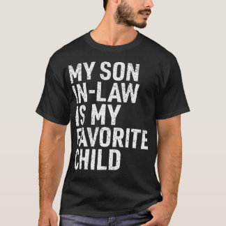 My Son In Law Is My Favorite Child Funny Mom Dad P T-Shirt