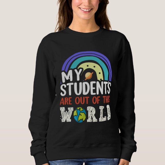 My Students Are Out Of This World Rainbow Teacher  Sweatshirt (Vorderseite)