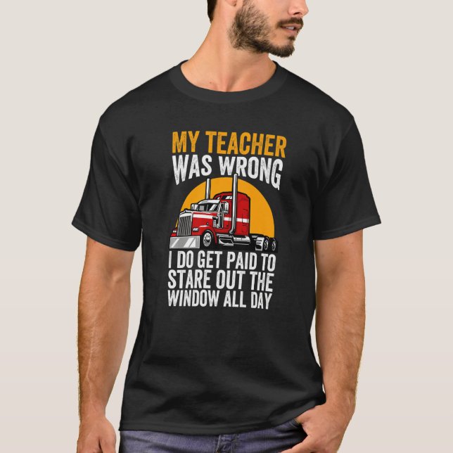 My Teacher Was Wrong Trucker Funny Truck Driver Pr T-Shirt (Vorderseite)