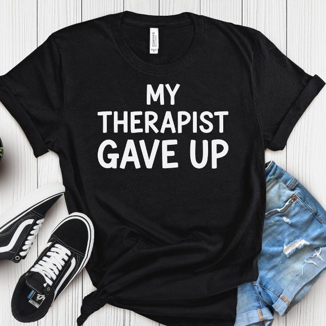 My Therapist Gave Up – Dark-Funny Mental Health  T-Shirt (Von Creator hochgeladen)