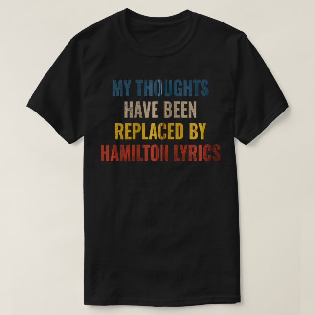 My Thoughts Have Been Replaced BY Hamilton Lyrics  T-Shirt (Design vorne)