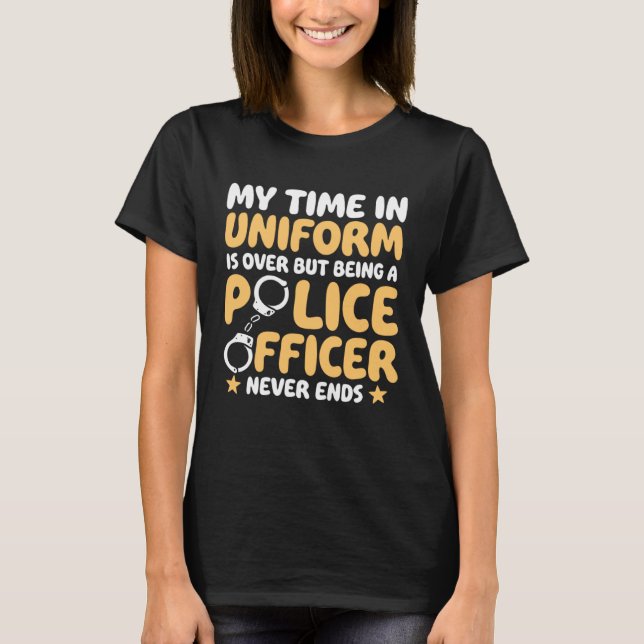 My time in uniform is over Retired Police Officer T-Shirt (Vorderseite)