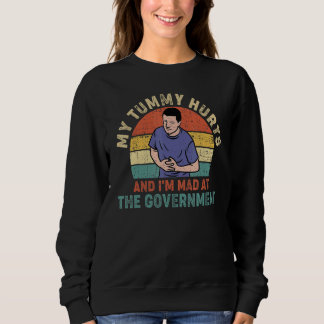 My Tummy Hurts And I'm Mad At The Government 3 Sweatshirt