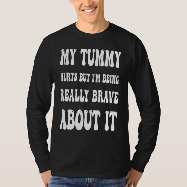 My Tummy Hurts But I'm Being Brave About It Sweat T-Shirt (Vorderseite)