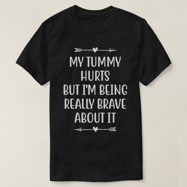 My Tummy Hurts But Im Being Really Brave About It  T-Shirt (Design vorne)