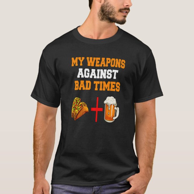 My Weapons Against Bad Times Tacos + Beer T-Shirt (Vorderseite)
