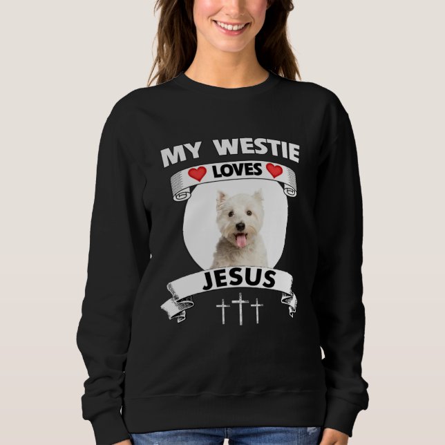 My Westie Loves Jesus Christian West Highland Dog  Sweatshirt (Vorderseite)