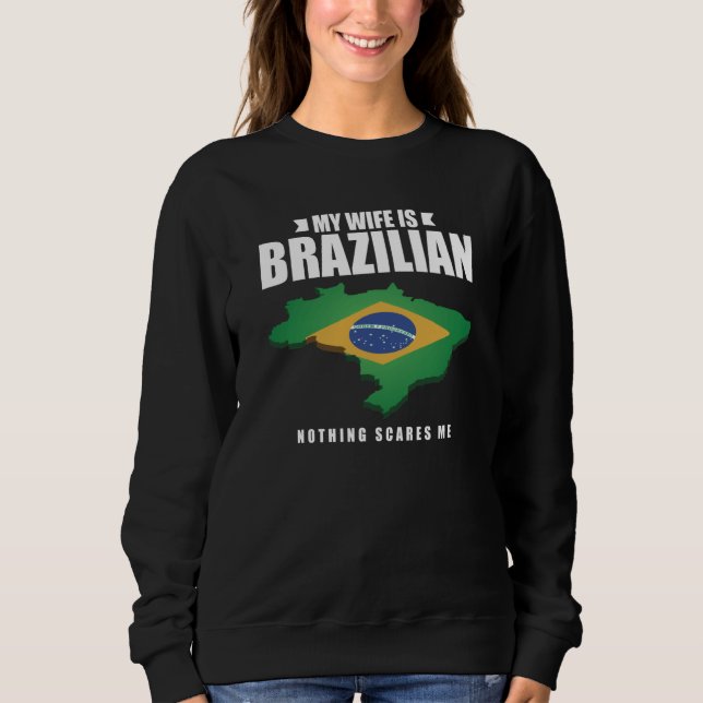 My Wife Is Brazilian Nothing Scares Me Brazilian W Sweatshirt (Vorderseite)