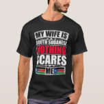 My Wife Is South Sudanese Nothing Scares Me T-Shirt<br><div class="desc">If you are looking for a unique gift for a friend or family member, You've found the right place! We offer designs for every occasion and situation, Unique holiday season collections for Christmas, Valentine's Day, New Year's, Independence Day, Easter, Chinese New Year, St. Patrick's Day, Father's Day. CLICK THE BRAND...</div>