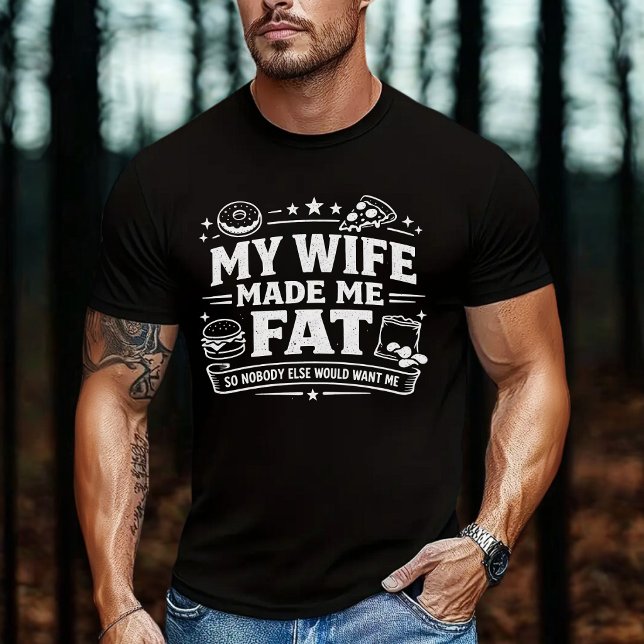 My Wife Made Me Fat So Nobody Else Would Want Me T-Shirt (Von Creator hochgeladen)