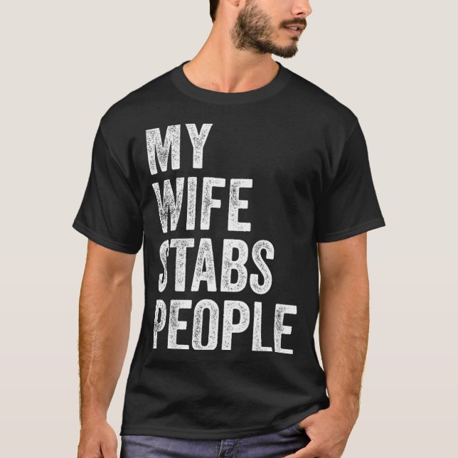 My Wife Stabs People Funny Wife Quote  T-Shirt (Vorderseite)