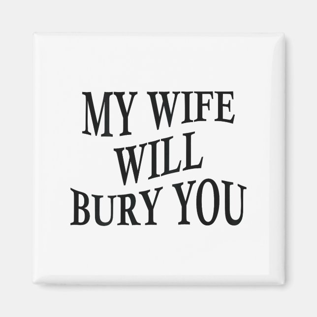 My Wife Will Bury You Funny Husband Sarcastic Sayi Magnet (Vorne)