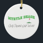 Myrtle Beach - Golf-Hauptstadt der Welt Keramikornament<br><div class="desc">Dieses ursprüngliche Myrtle Beach - "spielen Sie Hauptstadt der Welt." Golf Entwurf ist eine vieler Gewohnheit USA-Kreationen durch Worldshop.</div>
