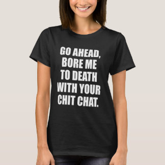 Na los, langweile mich mit deinem chit Chat Funn. T-Shirt