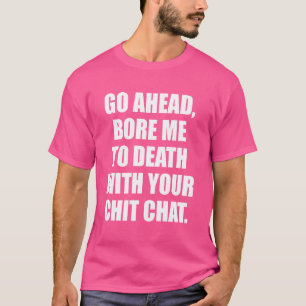 Na los, langweile mich mit deinem chit Chat Funn. T-Shirt