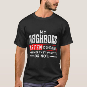 Nachbarn hören gute Musik, egal ob sie mich mögen T-Shirt