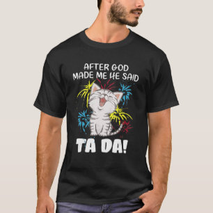 Nachdem Gott mich gemacht hat, sagte er Ta Da - Ch T-Shirt
