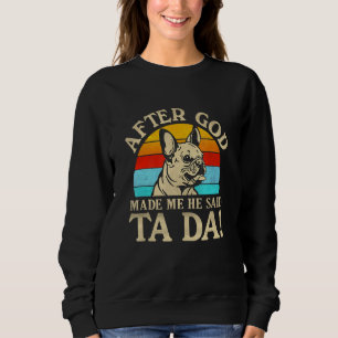 Nachdem Gott mich gemacht hat, sagte er Ta Da Fren Sweatshirt