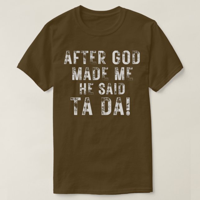 Nachdem Gott mich gemacht hat, sagte er Ta Da Funn T-Shirt (Design vorne)