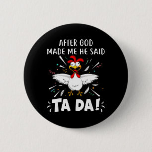 Nachdem Gott mich gemacht hat, sagte er Ta Da! Lus Button